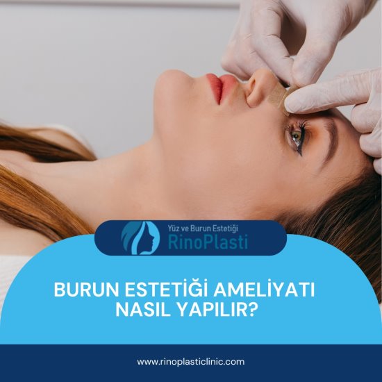 Burun Estetiği Ameliyatı Nasıl Yapılır?